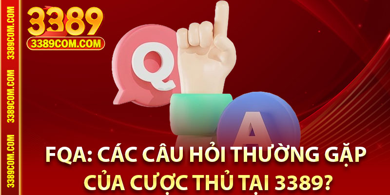 FQA: Các câu hỏi thường gặp của cược thủ tại 3389?