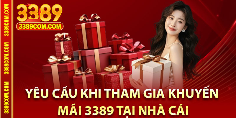 Khuyến Mãi 3389 – Tận Hưởng Ưu Đãi Cực Hot Năm 2025 4 Yêu cầu khi tham gia khuyến mãi 3389 tại nhà cái